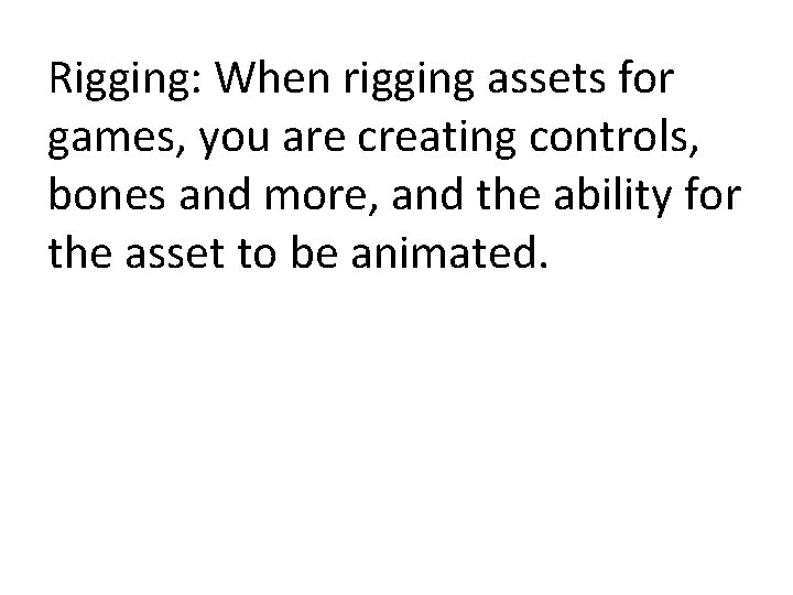 Rigging: When rigging assets for games, you are creating controls, bones and more, and