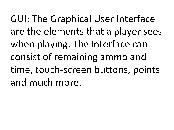 GUI: The Graphical User Interface are the elements that a player sees when playing.