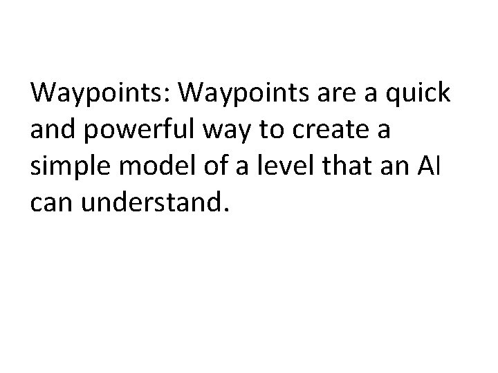Waypoints: Waypoints are a quick and powerful way to create a simple model of