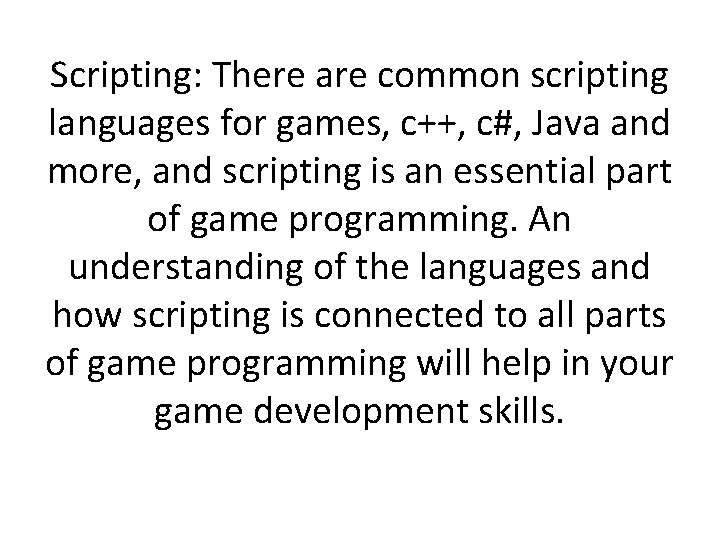 Scripting: There are common scripting languages for games, c++, c#, Java and more, and
