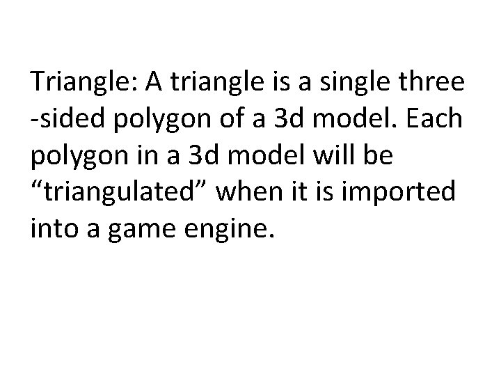 Triangle: A triangle is a single three -sided polygon of a 3 d model.