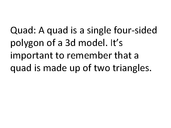 Quad: A quad is a single four-sided polygon of a 3 d model. It’s
