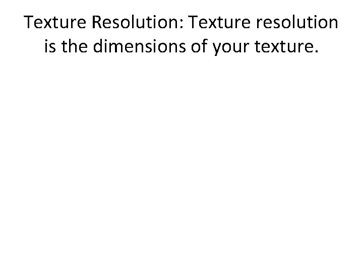 Texture Resolution: Texture resolution is the dimensions of your texture. 