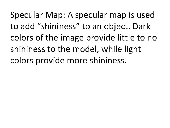 Specular Map: A specular map is used to add “shininess” to an object. Dark