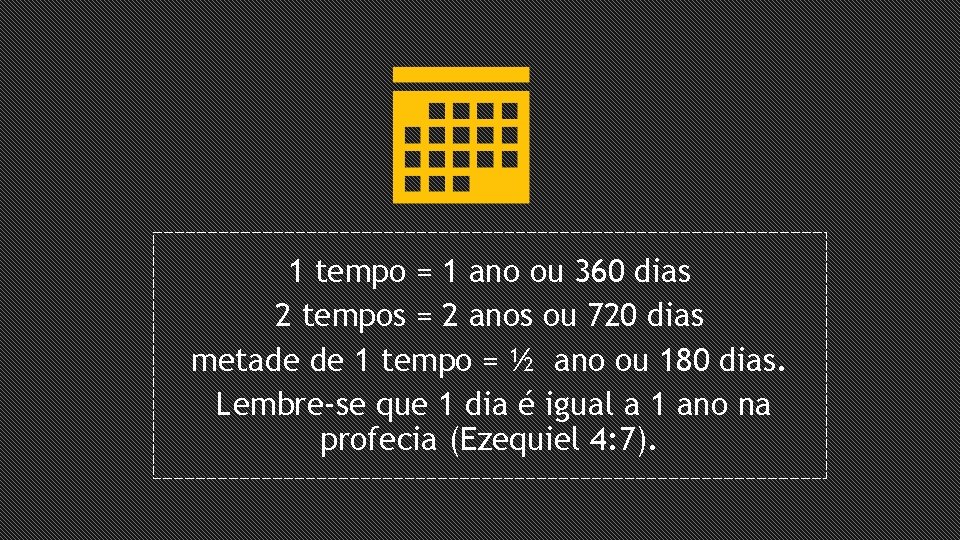 1 tempo = 1 ano ou 360 dias 2 tempos = 2 anos ou