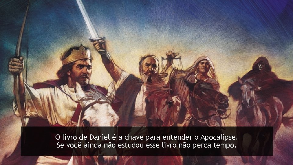O livro de Daniel é a chave para entender o Apocalipse. Se você ainda