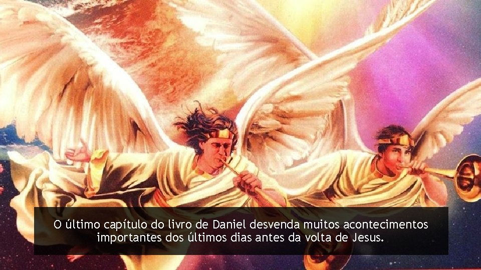 O último capítulo do livro de Daniel desvenda muitos acontecimentos importantes dos últimos dias