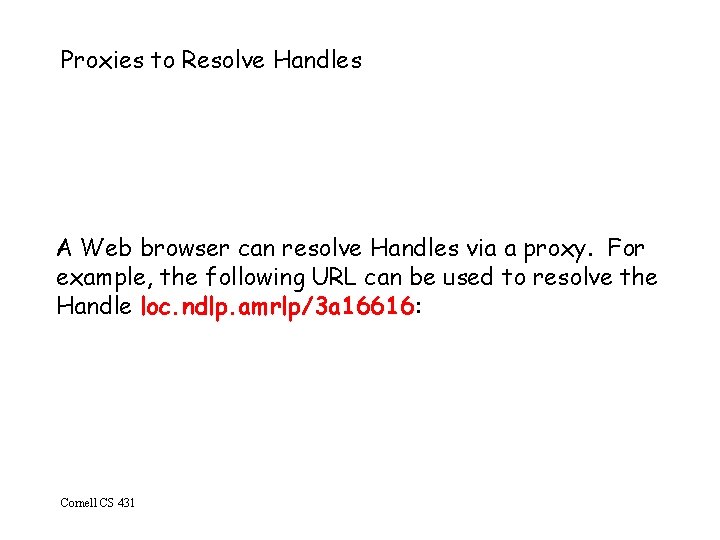 Proxies to Resolve Handles A Web browser can resolve Handles via a proxy. For