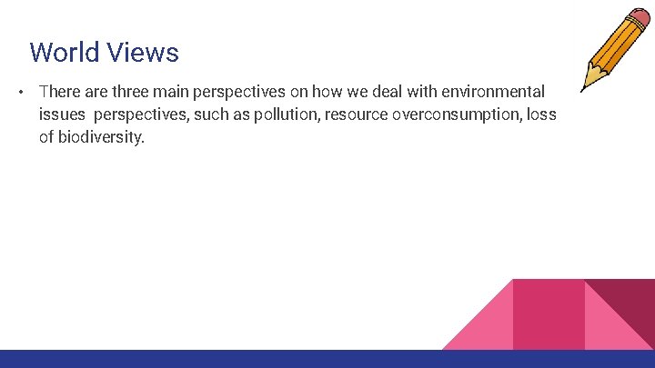 World Views • There are three main perspectives on how we deal with environmental