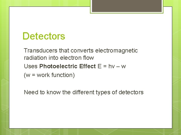 Detectors Transducers that converts electromagnetic radiation into electron flow Uses Photoelectric Effect E =