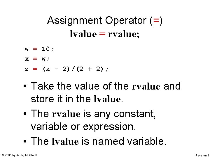 Assignment Operator (=) lvalue = rvalue; w = 10; x = w; z = Assignment Operator (=) lvalue = rvalue; w = 10; x = w; z =