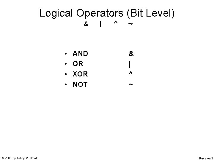 Logical Operators (Bit Level) & • • © 2001 by Ashby M. Woolf AND Logical Operators (Bit Level) & • • © 2001 by Ashby M. Woolf AND