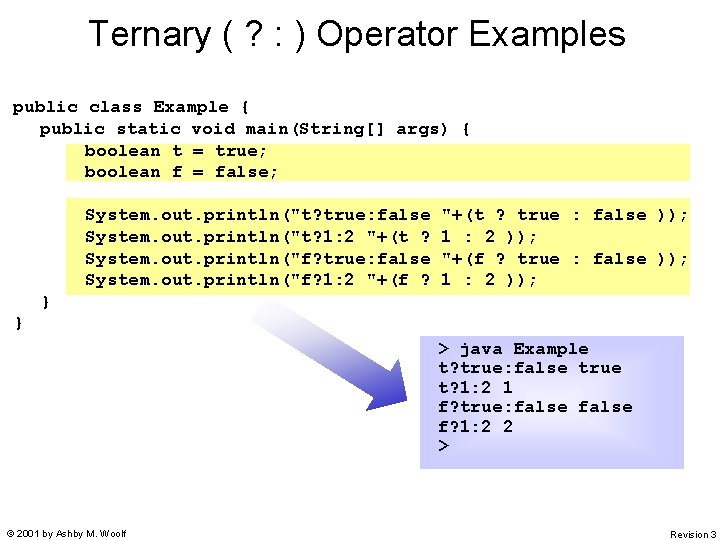Ternary ( ? : ) Operator Examples public class Example { public static void Ternary ( ? : ) Operator Examples public class Example { public static void