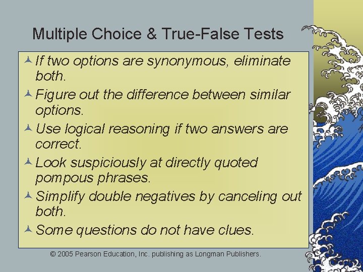 Multiple Choice & True-False Tests © If two options are synonymous, eliminate both. ©