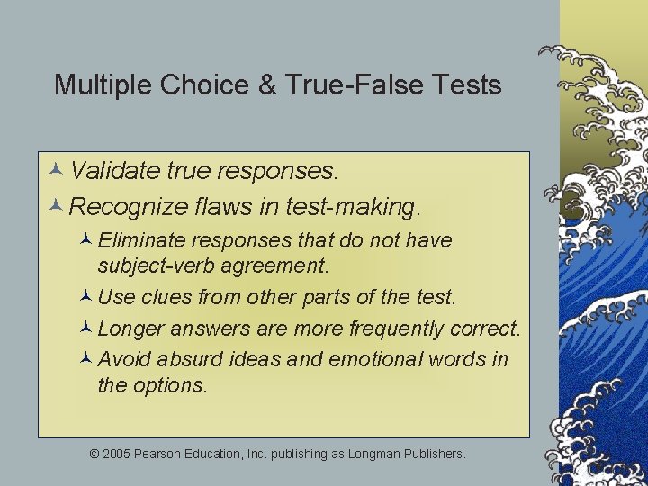 Multiple Choice & True-False Tests © Validate true responses. © Recognize flaws in test-making.