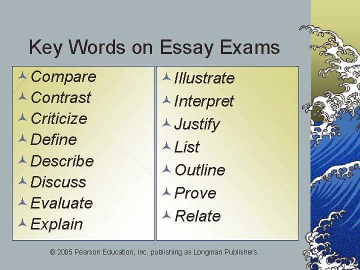 Key Words on Essay Exams ©Compare ©Contrast ©Criticize ©Define ©Describe ©Discuss ©Evaluate ©Explain ©Illustrate