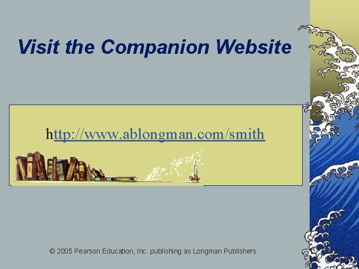 Visit the Companion Website http: //www. ablongman. com/smith © 2005 Pearson Education, Inc. publishing