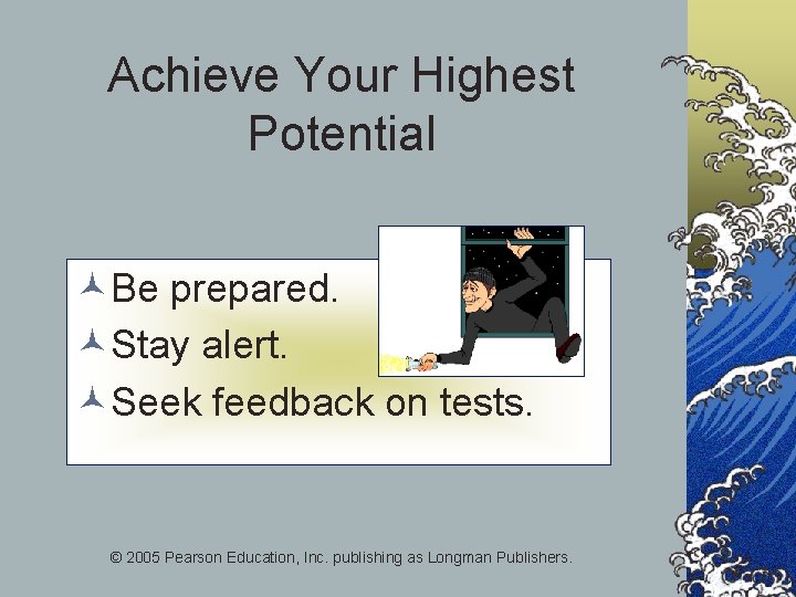 Achieve Your Highest Potential ©Be prepared. ©Stay alert. ©Seek feedback on tests. © 2005