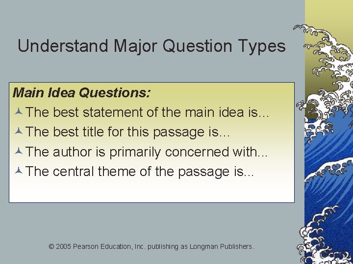 Understand Major Question Types Main Idea Questions: © The best statement of the main