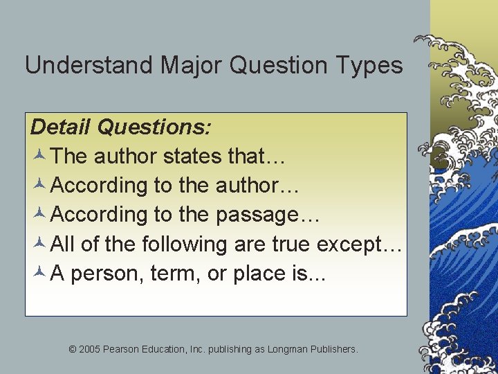 Understand Major Question Types Detail Questions: ©The author states that… ©According to the author…