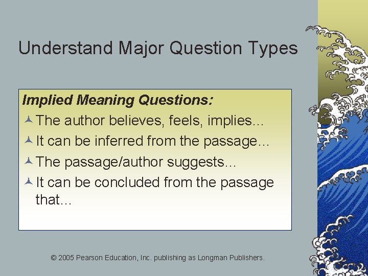 Understand Major Question Types Implied Meaning Questions: © The author believes, feels, implies… ©