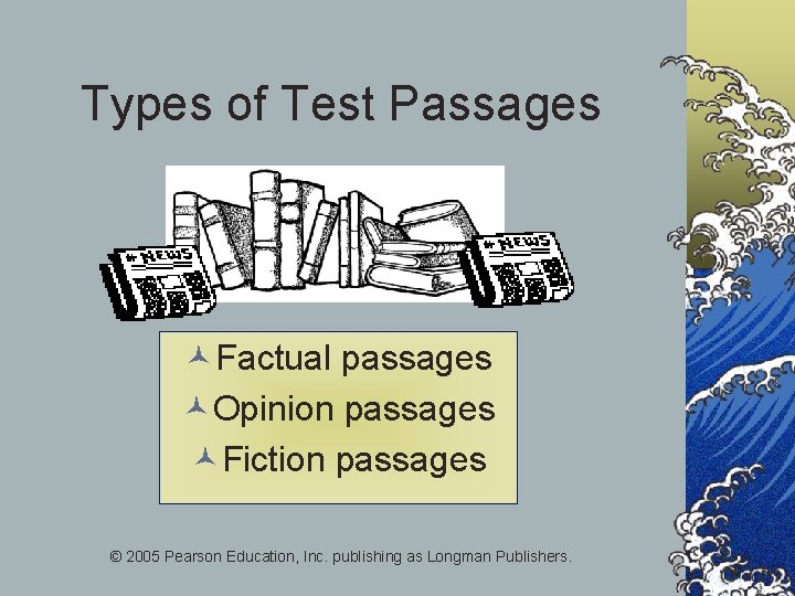 Types of Test Passages ©Factual passages ©Opinion passages ©Fiction passages © 2005 Pearson Education,