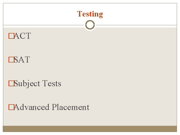 Testing �ACT �SAT �Subject Tests �Advanced Placement 