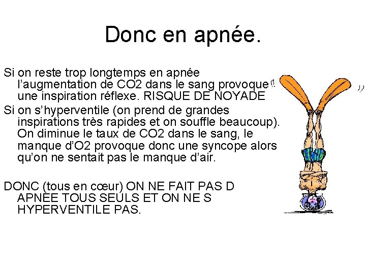 Donc en apnée. Si on reste trop longtemps en apnée l’augmentation de CO 2