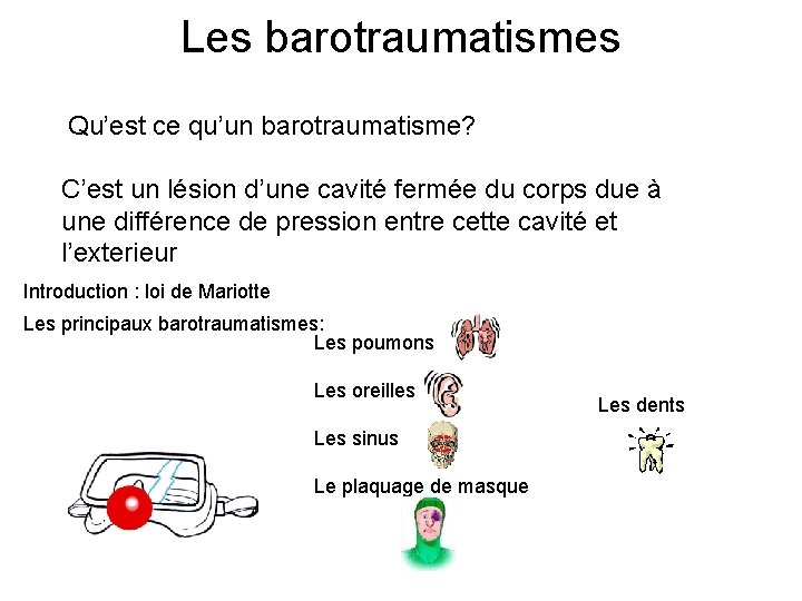 Les barotraumatismes Qu’est ce qu’un barotraumatisme? C’est un lésion d’une cavité fermée du corps