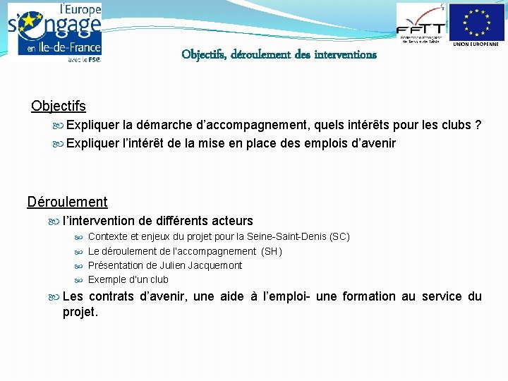 Objectifs, déroulement des interventions UNION EUROPENNE Objectifs Expliquer la démarche d’accompagnement, quels intérêts pour