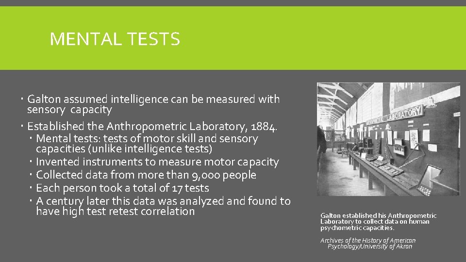 MENTAL TESTS Galton assumed intelligence can be measured with sensory capacity Established the Anthropometric