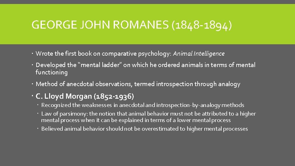 GEORGE JOHN ROMANES (1848 -1894) Wrote the first book on comparative psychology: Animal Intelligence
