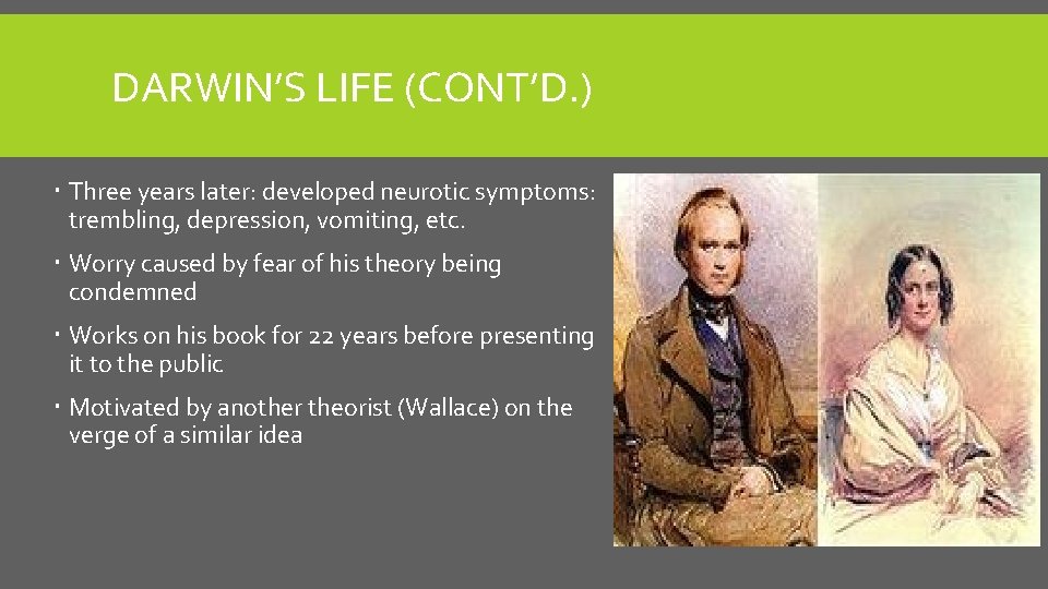 DARWIN’S LIFE (CONT’D. ) Three years later: developed neurotic symptoms: trembling, depression, vomiting, etc.