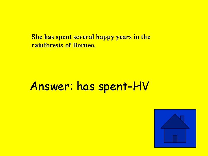 She has spent several happy years in the rainforests of Borneo. Answer: has spent-HV