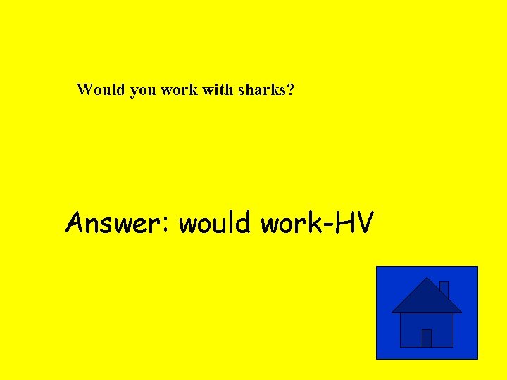 Would you work with sharks? Answer: would work-HV 