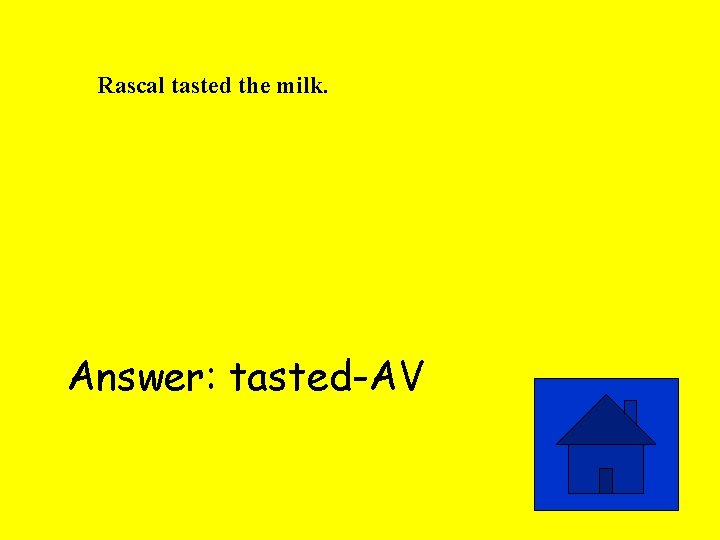 Rascal tasted the milk. Answer: tasted-AV 