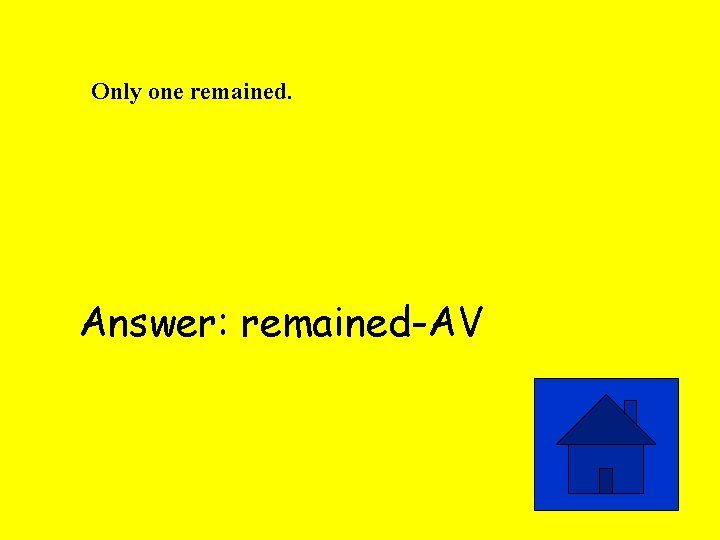 Only one remained. Answer: remained-AV 