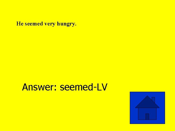 He seemed very hungry. Answer: seemed-LV 