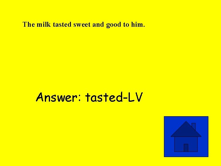 The milk tasted sweet and good to him. Answer: tasted-LV 