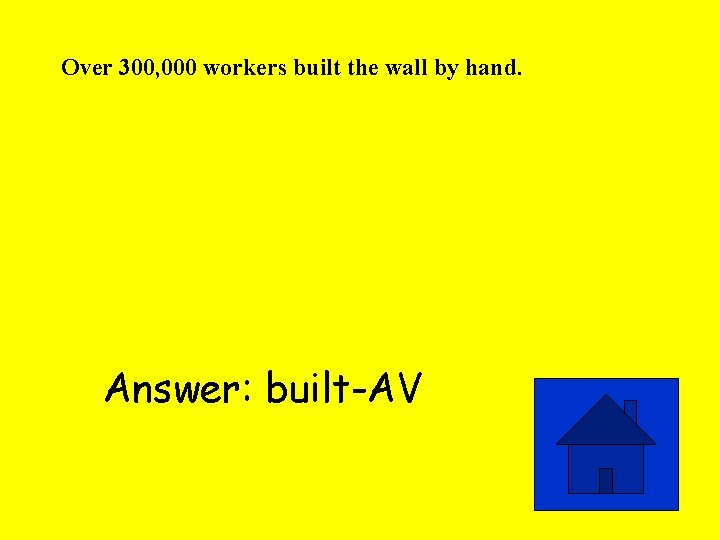 Over 300, 000 workers built the wall by hand. Answer: built-AV 