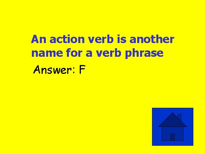 An action verb is another name for a verb phrase Answer: F 