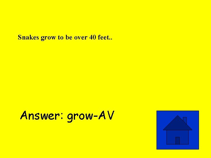 Snakes grow to be over 40 feet. . Answer: grow-AV 