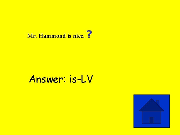 Mr. Hammond is nice. ? Answer: is-LV 