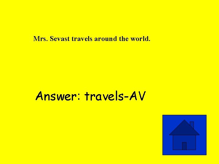 Mrs. Sevast travels around the world. Answer: travels-AV 
