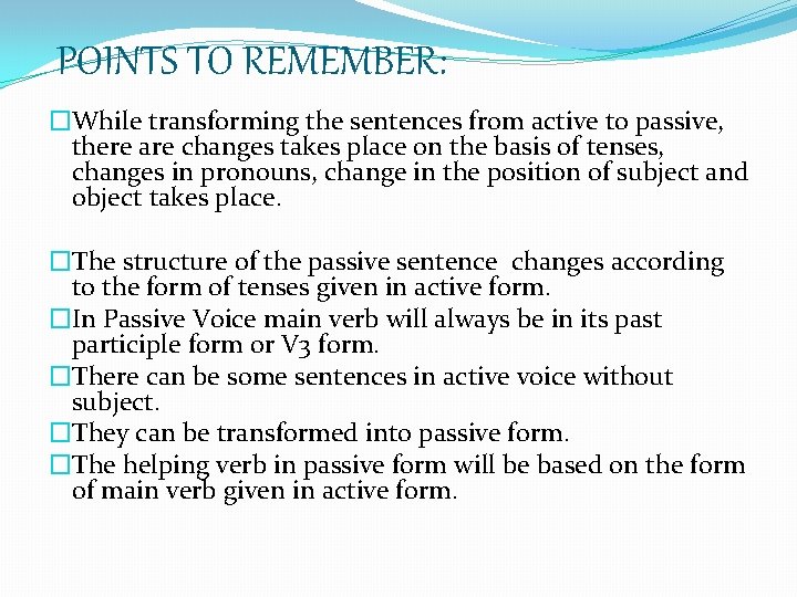 POINTS TO REMEMBER: �While transforming the sentences from active to passive, there are changes