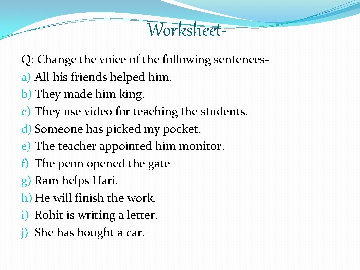 Worksheet. Q: Change the voice of the following sentencesa) All his friends helped him.
