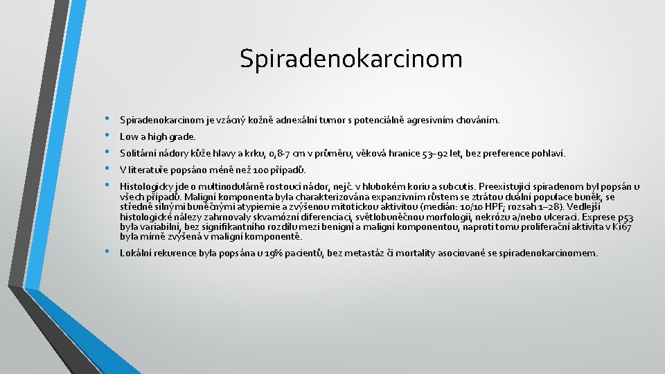 Spiradenokarcinom • • • Spiradenokarcinom je vzácný kožně adnexální tumor s potenciálně agresivním chováním.