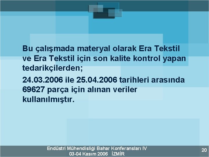 Bu çalışmada materyal olarak Era Tekstil ve Era Tekstil için son kalite kontrol yapan