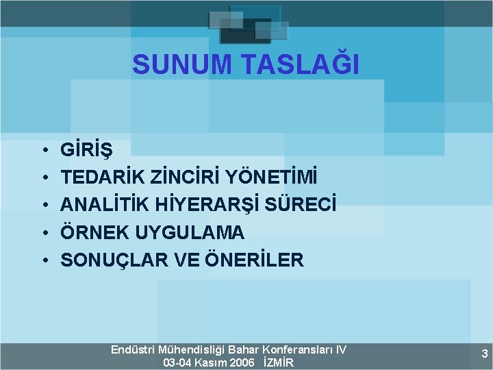 SUNUM TASLAĞI • • • GİRİŞ TEDARİK ZİNCİRİ YÖNETİMİ ANALİTİK HİYERARŞİ SÜRECİ ÖRNEK UYGULAMA