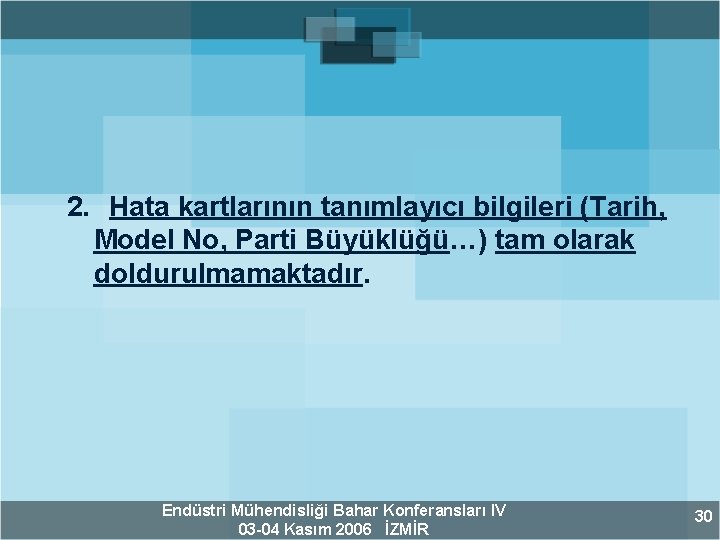 2. Hata kartlarının tanımlayıcı bilgileri (Tarih, Model No, Parti Büyüklüğü…) tam olarak doldurulmamaktadır. Endüstri